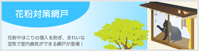 花粉対策網戸　花粉やほこりの侵入を防ぎ、きれいな空気で室内換気ができる網戸が登場！